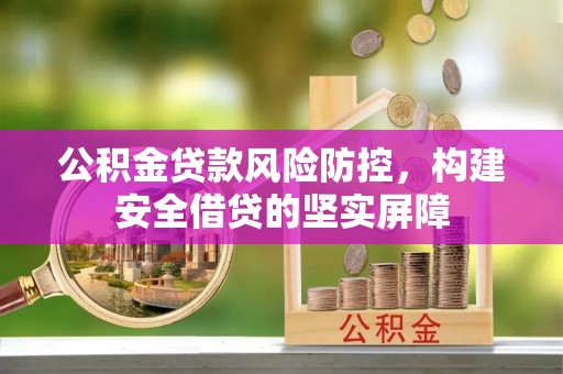 南召公积金贷款风险防控，构建安全借贷的坚实屏障