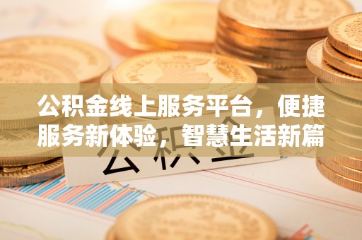 南召公积金线上服务平台，便捷服务新体验，智慧生活新篇章