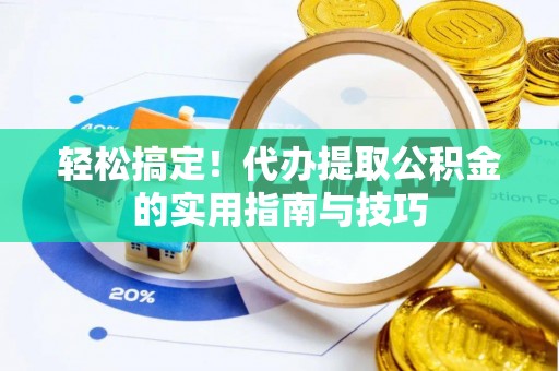 南召轻松搞定！代办提取公积金的实用指南与技巧