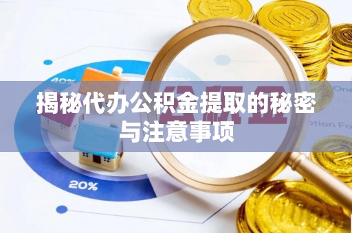 南召揭秘代办公积金提取的秘密与注意事项