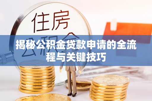 南召揭秘公积金贷款申请的全流程与关键技巧