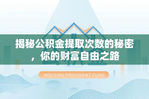 南召揭秘公积金提取次数的秘密，你的财富自由之路