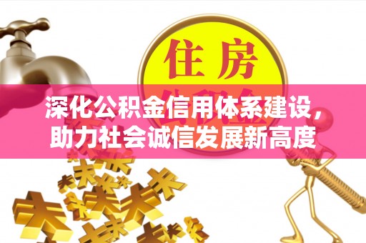 南召深化公积金信用体系建设，助力社会诚信发展新高度