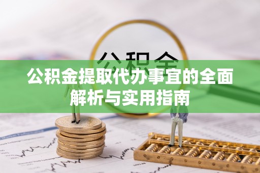 南召公积金提取代办事宜的全面解析与实用指南