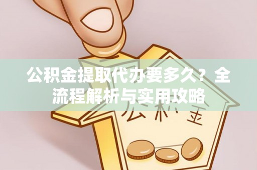 南召公积金提取代办要多久？全流程解析与实用攻略