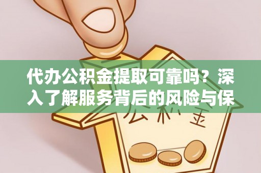南召代办公积金提取可靠吗？深入了解服务背后的风险与保障