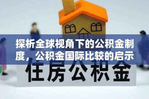 南召探析全球视角下的公积金制度，公积金国际比较的启示与借鉴