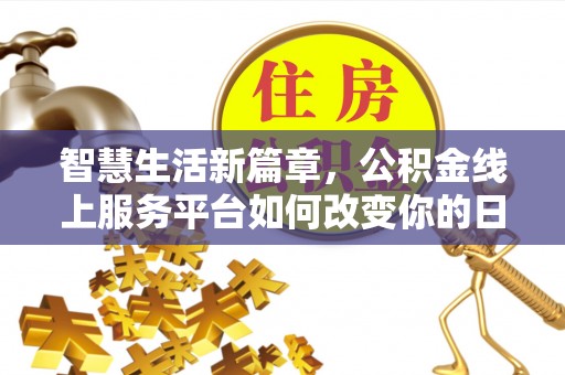 南召智慧生活新篇章，公积金线上服务平台如何改变你的日常