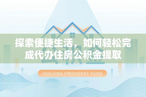 南召探索便捷生活，如何轻松完成代办住房公积金提取