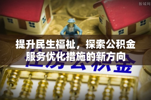 南召提升民生福祉，探索公积金服务优化措施的新方向