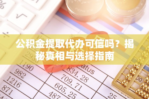 南召公积金提取代办可信吗？揭秘真相与选择指南