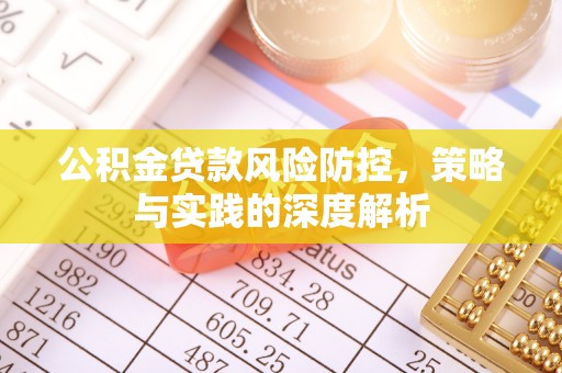 南召公积金贷款风险防控，策略与实践的深度解析
