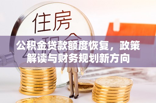南召公积金贷款额度恢复，政策解读与财务规划新方向
