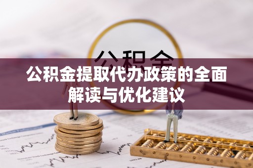 南召公积金提取代办政策的全面解读与优化建议
