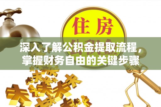 南召深入了解公积金提取流程，掌握财务自由的关键步骤