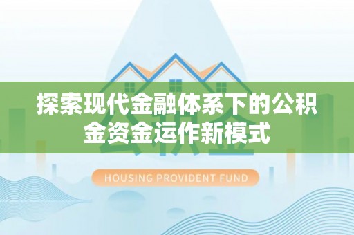 南召探索现代金融体系下的公积金资金运作新模式