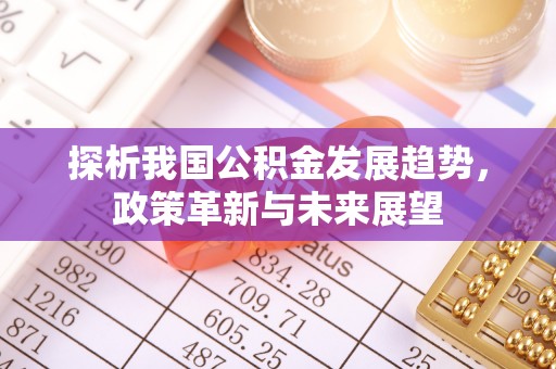 南召探析我国公积金发展趋势，政策革新与未来展望