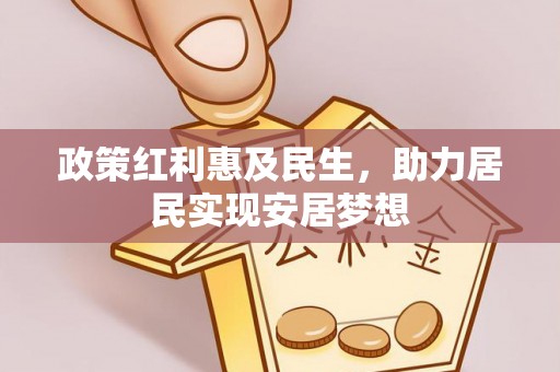 南召政策红利惠及民生，助力居民实现安居梦想