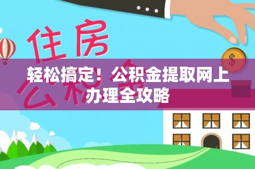 南召轻松搞定！公积金提取网上办理全攻略