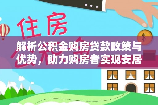 南召解析公积金购房贷款政策与优势，助力购房者实现安居梦想