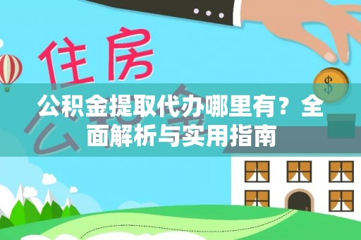 南召公积金提取代办哪里有？全面解析与实用指南