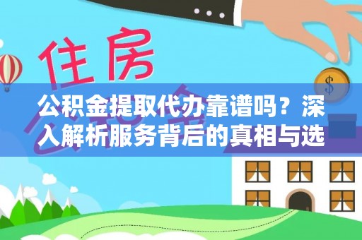 南召公积金提取代办靠谱吗？深入解析服务背后的真相与选择指南