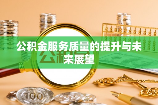 南召公积金服务质量的提升与未来展望