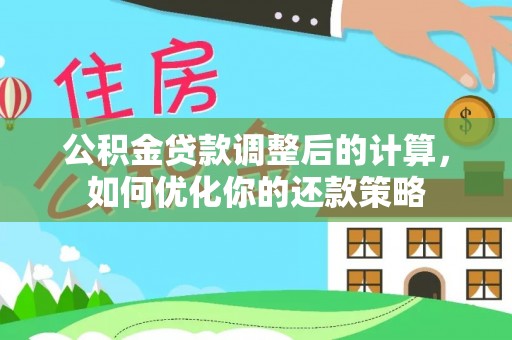 南召公积金贷款调整后的计算，如何优化你的还款策略