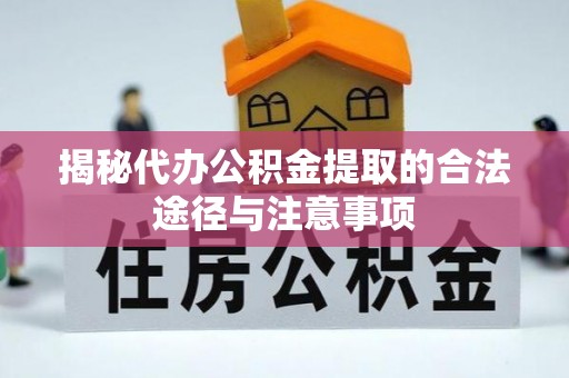 南召揭秘代办公积金提取的合法途径与注意事项