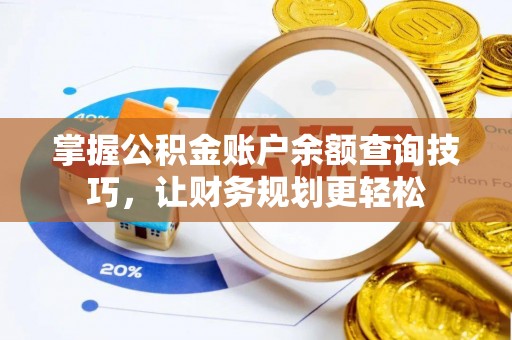 南召掌握公积金账户余额查询技巧，让财务规划更轻松
