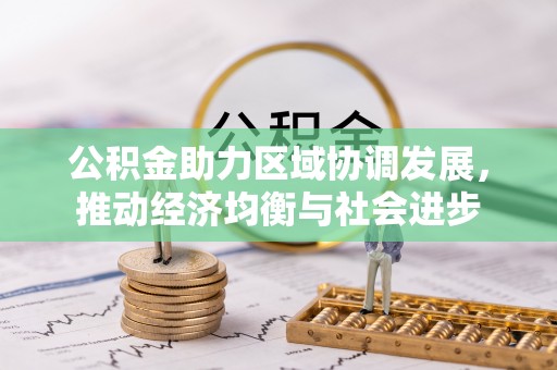 南召公积金助力区域协调发展，推动经济均衡与社会进步