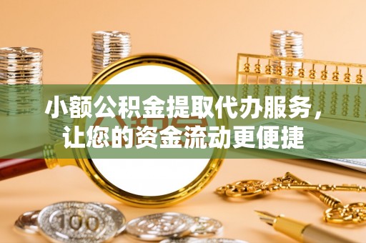 南召小额公积金提取代办服务，让您的资金流动更便捷