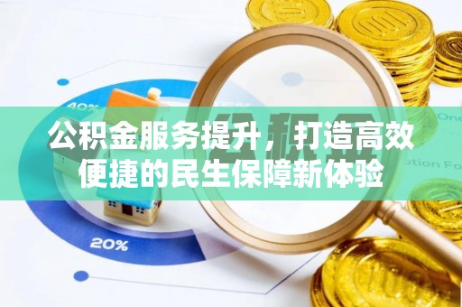 南召公积金服务提升，打造高效便捷的民生保障新体验