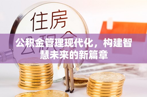 南召公积金管理现代化，构建智慧未来的新篇章