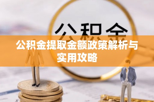 南召公积金提取金额政策解析与实用攻略