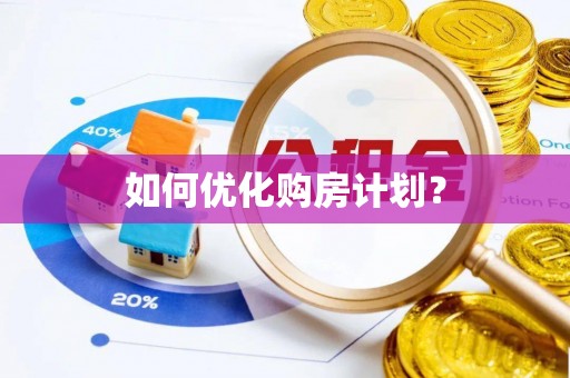 南召如何优化购房计划？