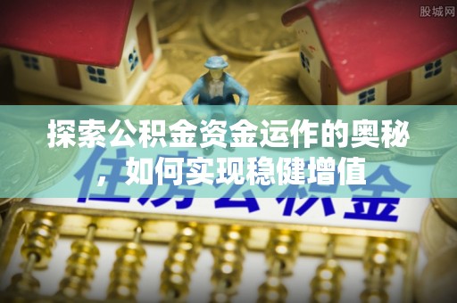 南召探索公积金资金运作的奥秘，如何实现稳健增值