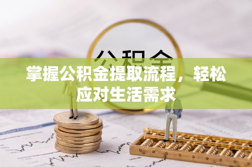 南召掌握公积金提取流程，轻松应对生活需求