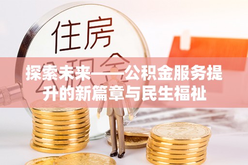 南召探索未来——公积金服务提升的新篇章与民生福祉