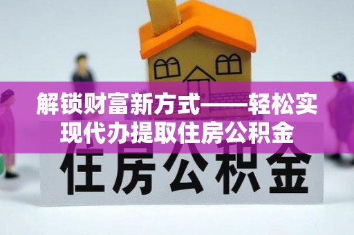 南召解锁财富新方式——轻松实现代办提取住房公积金