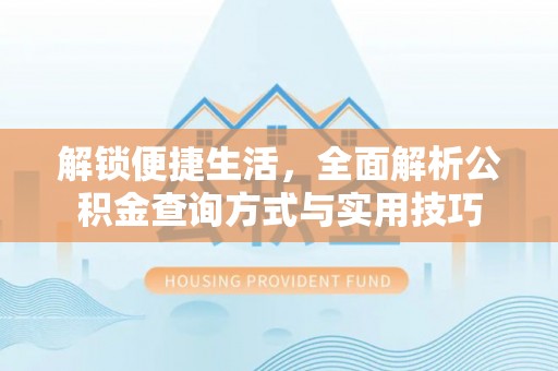 南召解锁便捷生活，全面解析公积金查询方式与实用技巧