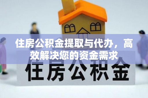 南召住房公积金提取与代办，高效解决您的资金需求