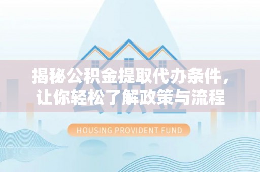 南召揭秘公积金提取代办条件，让你轻松了解政策与流程