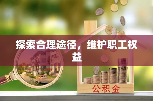 南召探索合理途径，维护职工权益