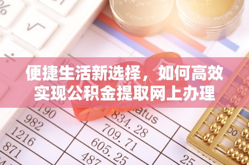 南召便捷生活新选择，如何高效实现公积金提取网上办理