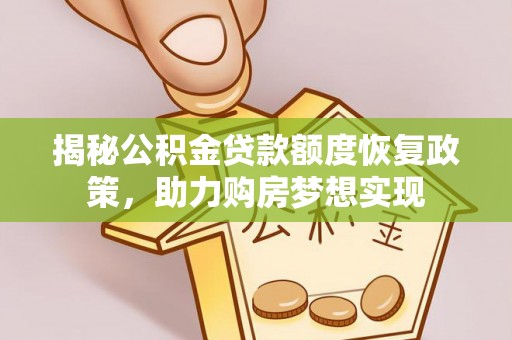 南召揭秘公积金贷款额度恢复政策，助力购房梦想实现
