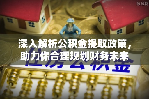 南召深入解析公积金提取政策，助力你合理规划财务未来
