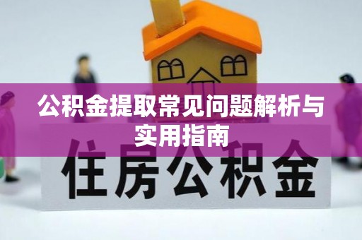 南召公积金提取常见问题解析与实用指南