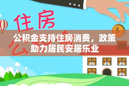 南召公积金支持住房消费，政策助力居民安居乐业