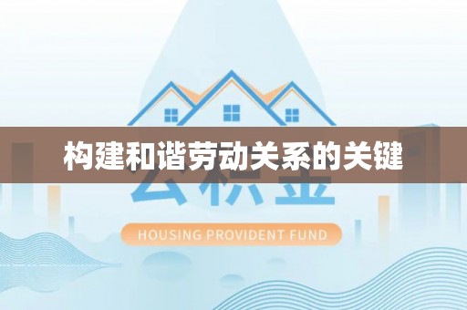 南召构建和谐劳动关系的关键